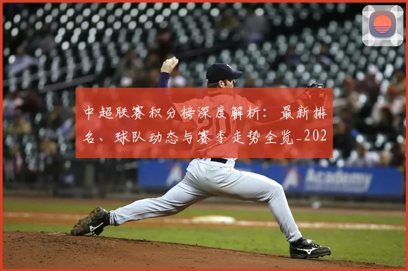 中超联赛积分榜深度解析：最新排名、球队动态与赛季走势全览_20260611140843