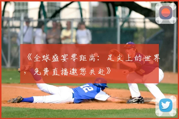 《全球盛宴零距离：足尖上的世界，免费直播邀您共赴》