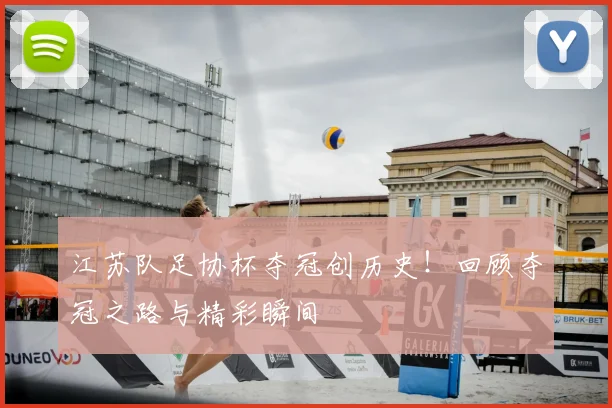 江苏队足协杯夺冠创历史！回顾夺冠之路与精彩瞬间